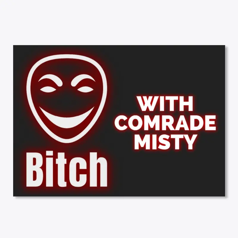 Bitch with Comrade Misty 