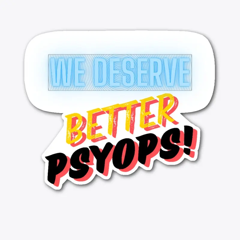 We Deserve Better Psyops